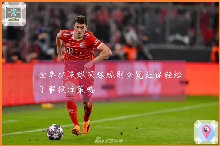 世界杯滚球买球规则全览让你轻松了解投注策略